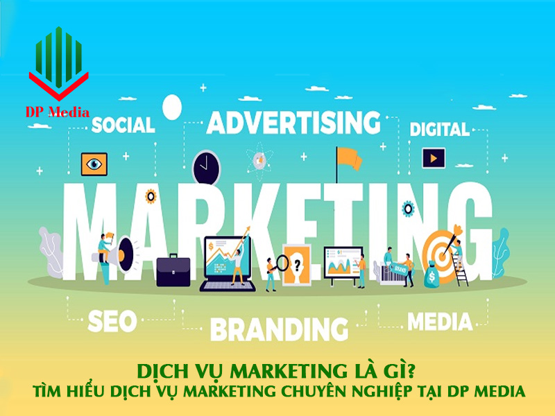 Dịch vụ marketing là gì? Tìm hiểu dịch vụ marketing chuyên nghiệp tại DP Media