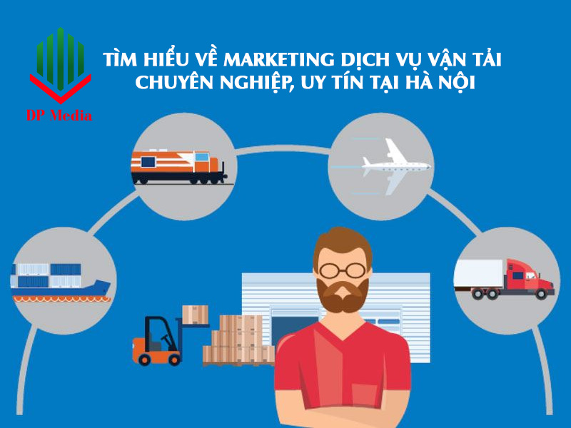 Tìm hiểu về marketing dịch vụ vận tải chuyên nghiệp, uy tín tại Hà Nội